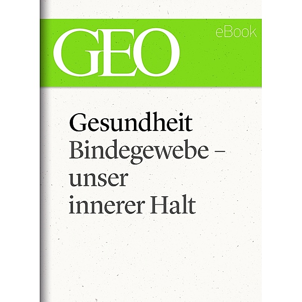 Gesundheit: Bindegewebe - unser innerer Halt (GEO eBook Single) / GEO eBook Single