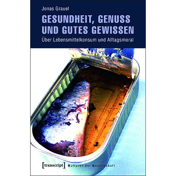Gesundheit, Genuss und gutes Gewissen / Kulturen der Gesellschaft Bd.10, Jonas Grauel