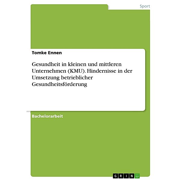 Gesundheit in kleinen und mittleren Unternehmen (KMU). Hindernisse in der Umsetzung betrieblicher Gesundheitsförderung, Tomke Ennen