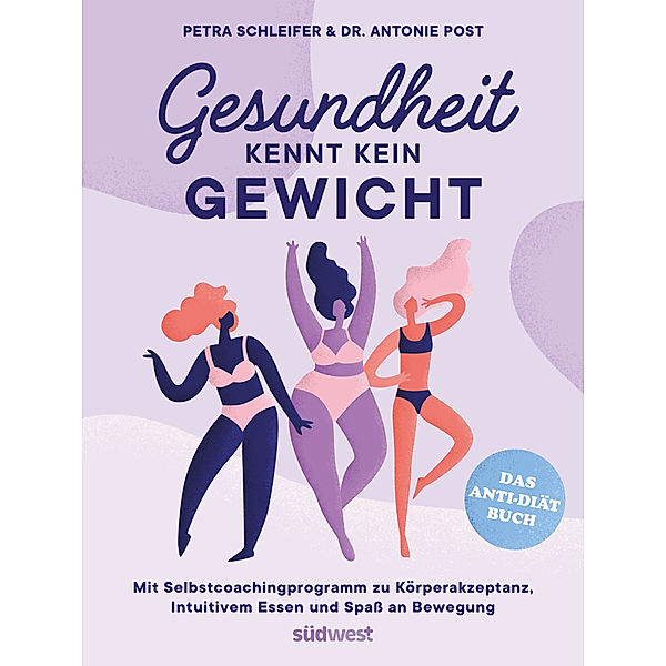 Gesundheit kennt kein Gewicht. Das Anti-Diät-Buch., Petra Schleifer, Antonie Post