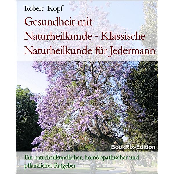 Gesundheit mit Naturheilkunde - Klassische Naturheilkunde für Jedermann, Robert Kopf