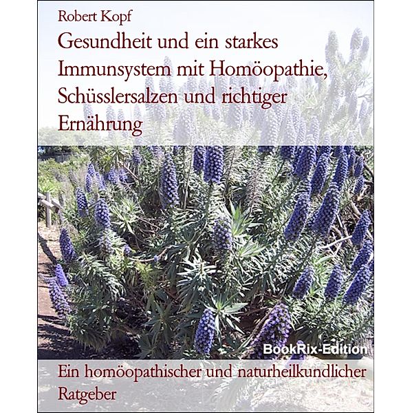 Gesundheit und ein starkes Immunsystem mit Homöopathie, Schüsslersalzen und richtiger Ernährung, Robert Kopf