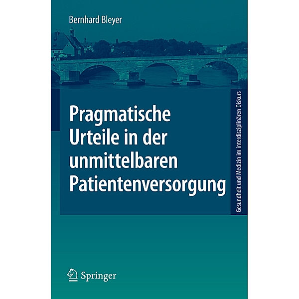 Gesundheit und Medizin im interdisziplinären Diskurs / Pragmatische Urteile in der unmittelbaren Patientenversorgung, Bernhard Bleyer