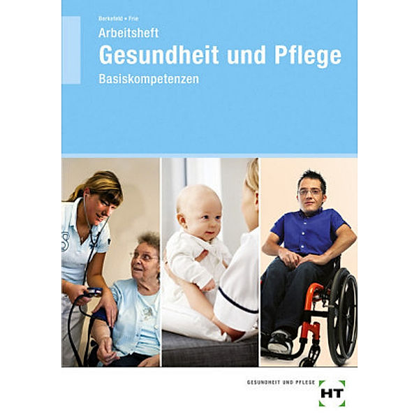 Gesundheit und Pflege, Basiskompetenzen, Arbeitsheft, Thorsten Berkefeld, Georg Frie