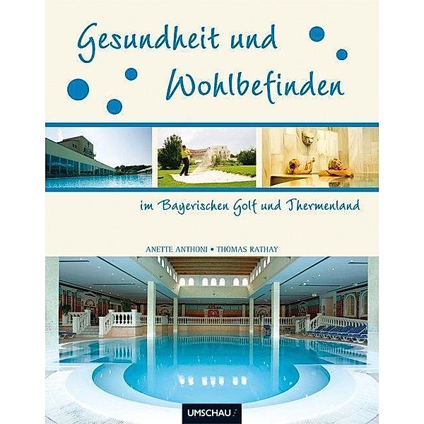 Gesundheit und Wohlbefinden im Bayerischen Golf & Thermenland, Anette Anthoni, Thomas Rathay