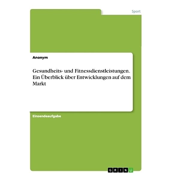 Gesundheits- und Fitnessdienstleistungen. Ein Überblick über Entwicklungen auf dem Markt, Anonym