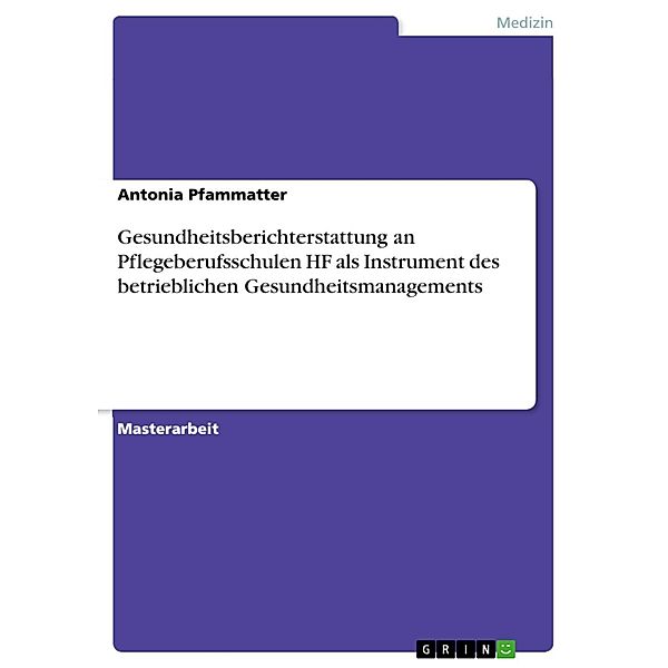 Gesundheitsberichterstattung an Pflegeberufsschulen HF als Instrument des betrieblichen Gesundheitsmanagements, Antonia Pfammatter