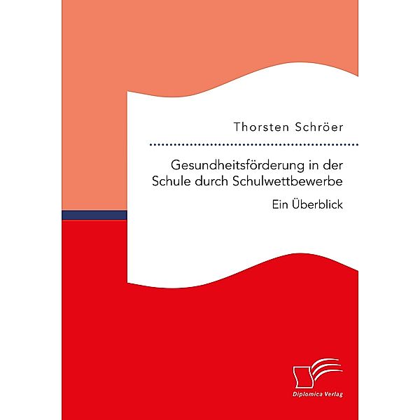 Gesundheitsförderung in der Schule durch Schulwettbewerbe: Ein Überblick, Thorsten Schröer