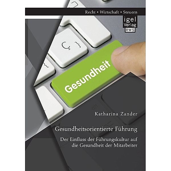 Gesundheitsorientierte Führung: Der Einfluss der Führungskultur auf die Gesundheit der Mitarbeiter, Katharina Zander