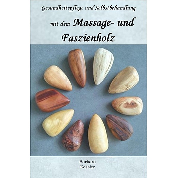 Gesundheitspflege und Selbstbehandlung mit dem Massage- und Faszienholz, Barbara Kessler