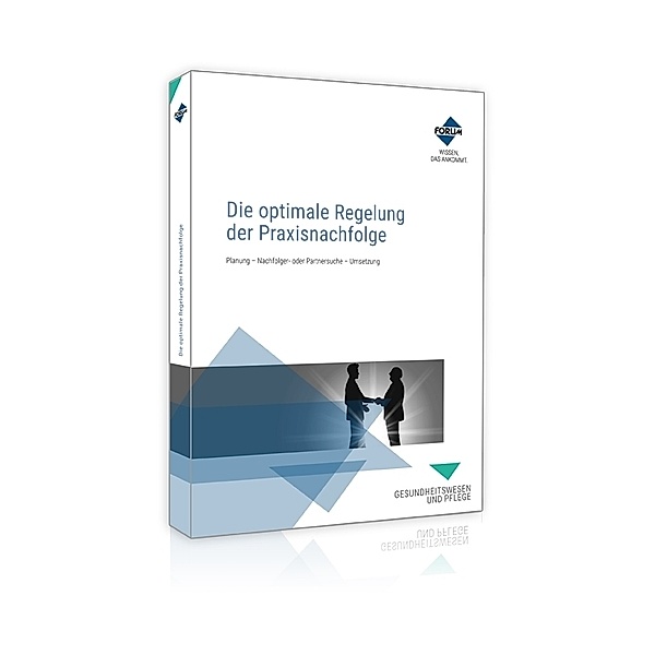 Gesundheitswesen und Pflege / Die optimale Regelung der Praxisnachfolge, Forum Verlag Herkert GmbH