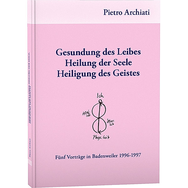 Gesundung des Leibes, Heilung der Seele, Heiligung des Geistes, Pietro Archiati