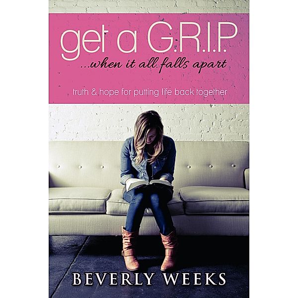 Get a G.R.I.P ...When it all Falls Apart, Beverly Weeks
