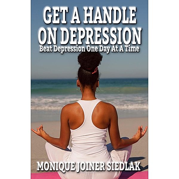 Get A Handle On Depression (Get A Handle on Life, #2) / Get A Handle on Life, Monique Joiner Siedlak