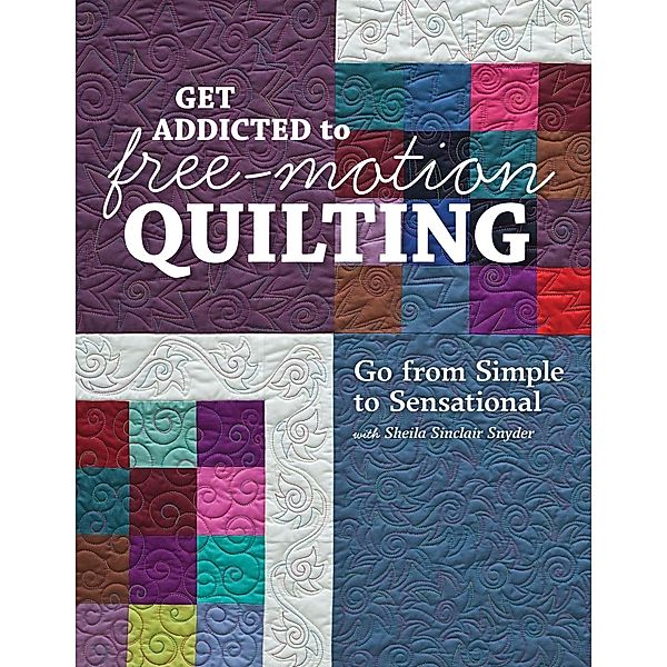 Get Addicted to Free-Motion Quilting, Sheila Sinclair Snyder