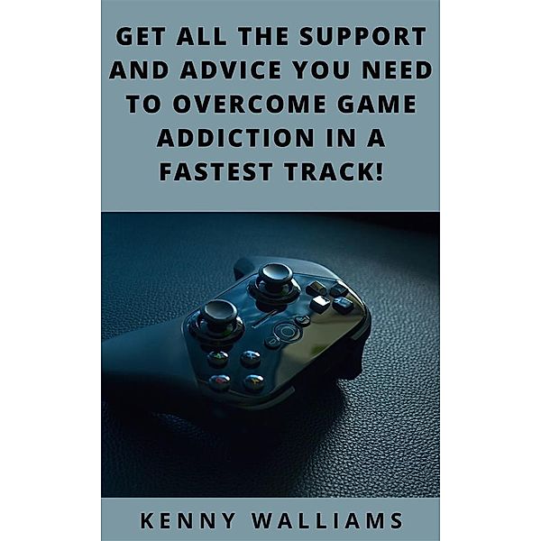 Get All The Support And Advice You Need To Overcome Game Addiction In A Fastest Track!, Kenny Walliams