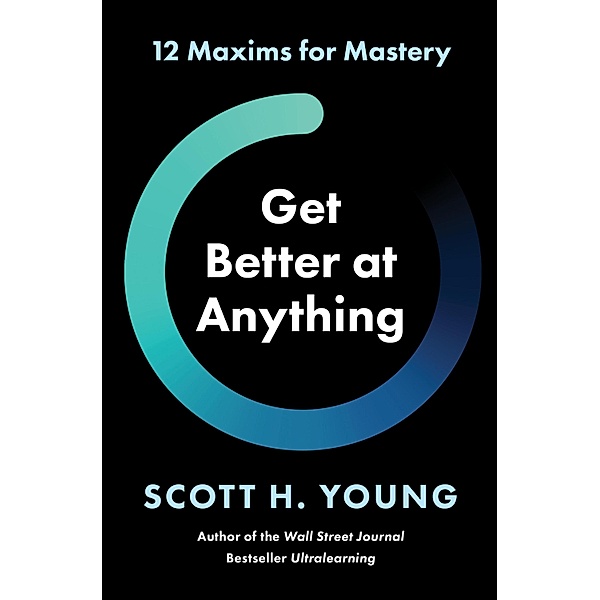 Get Better at Anything, Scott H. Young