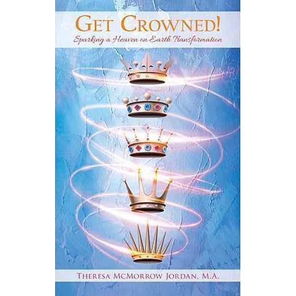 Get Crowned! / Crown-Focused Transformations, LLC, Theresa McMorrow M. A. Jordan