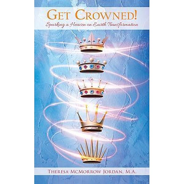 Get Crowned! / Crown-Focused Transformations, LLC, Theresa McMorrow M. A. Jordan