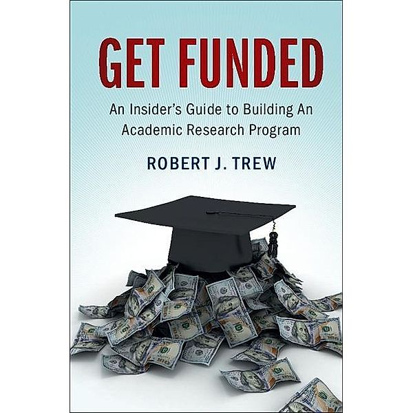 Get Funded: An Insider's Guide to Building An Academic Research Program, Robert J. Trew
