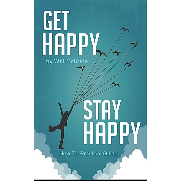 Get Happy Stay Happy (How-To Practical Guides, #3) / How-To Practical Guides, Will McBride