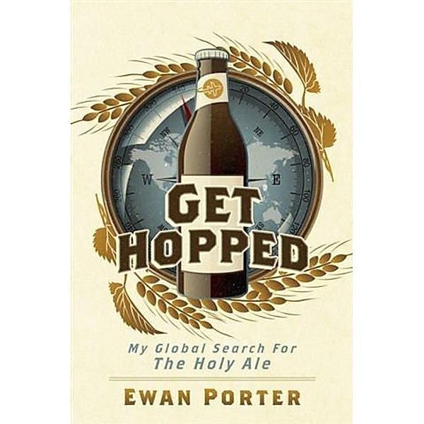 Get Hopped - My Global Search For The Holy Ale, Ewan Porter