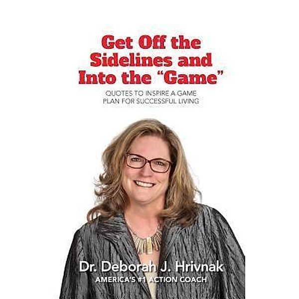 Get Off the Sidelines and Into the &quote;Game&quote;: Quotes to Inspire a Plan for Successful Living / Hybrid Global Publishing, Deborah Hvirnak