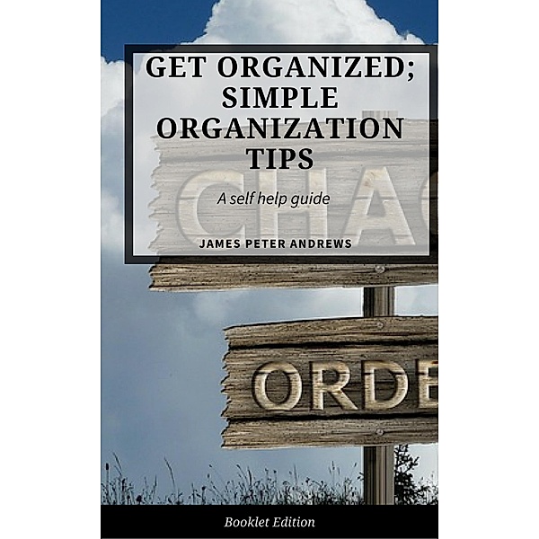 Get Organized; Simple Organization Tips (Self Help), James Peter Andrews