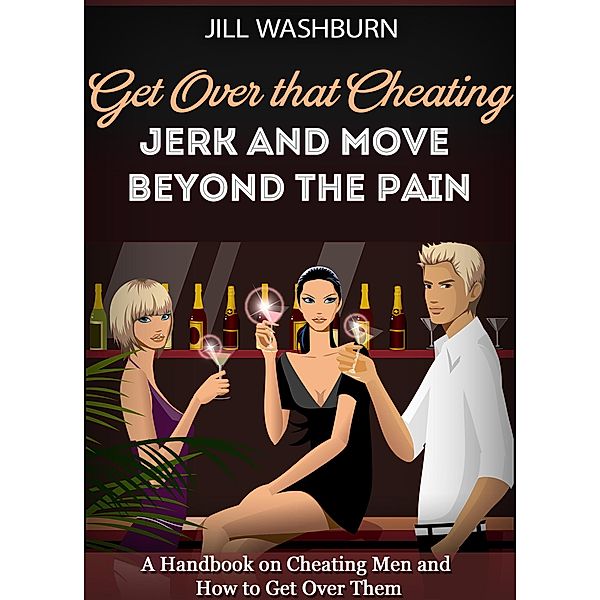 Get Over that Cheating Jerk and Move Beyond the Pain, Jill Washburn