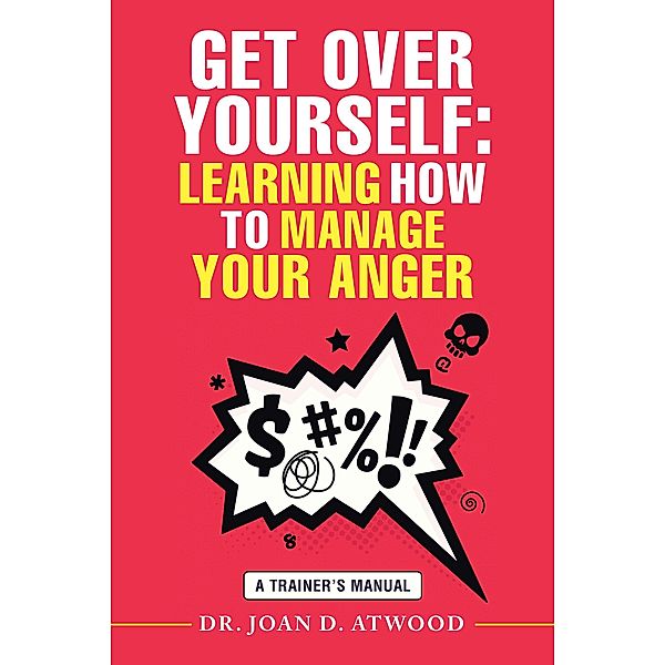 Get over Yourself: Learning How to Manage Your Anger, Joan D. Atwood