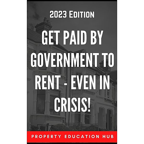 Get Paid By Government To Rent - Even In Crisis! (Property Investor, #3) / Property Investor, Property Education Hub