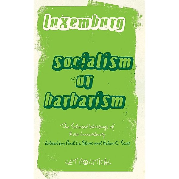 Get Political: Rosa Luxemburg: Socialism or Barbarism, Rosa Luxemburg