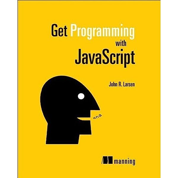 Get Programming with JavaScript, John R. Larsen