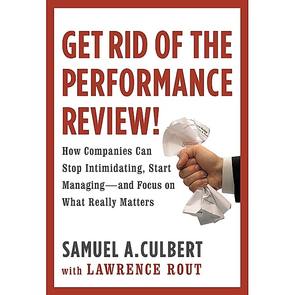 Get Rid of the Performance Review!, Samuel A. Culbert