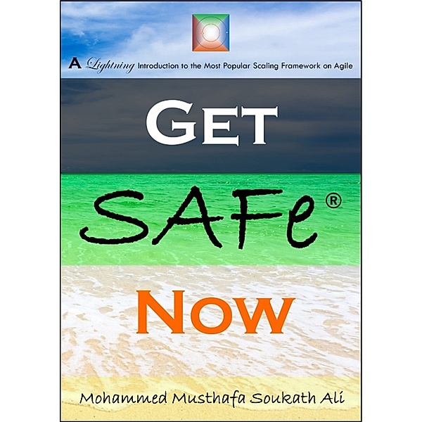 Get SAFe Now: A Lightning Introduction to the Most Popular Scaling Framework on Agile, Mohammed Musthafa Soukath Ali