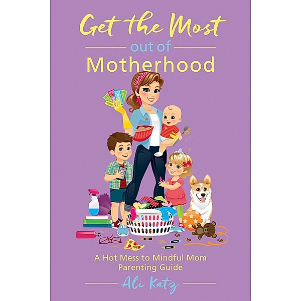 Get the Most out of Motherhood, Ali Katz