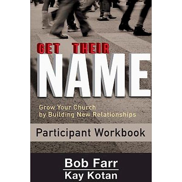 Get Their Name: Participant Workbook, Bob Farr, Kay Kotan