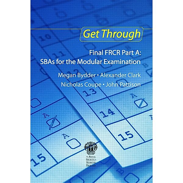 Get Through Final FRCR Part A: SBAs for the Modular Examination, Megan Bydder, Alexander Clark, Nicholas Coupe, John Pattison