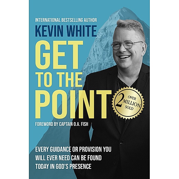 Get to the Point: Every Guidance or Provision You Will Ever Need Can Be Found Today in God's Presence, Kevin White
