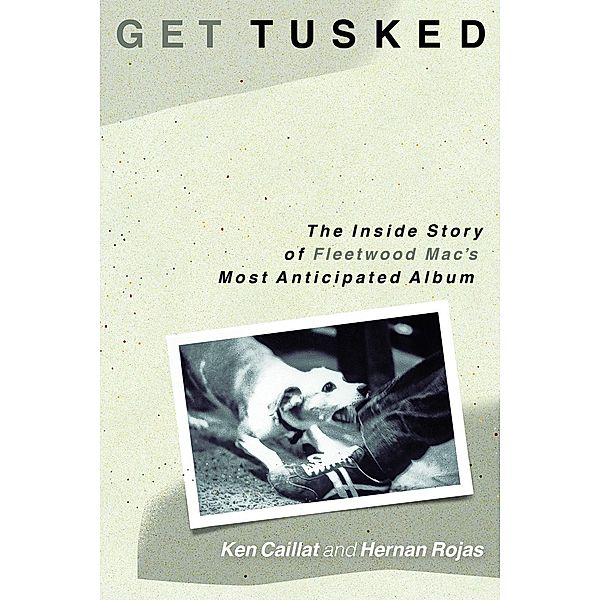 Get Tusked: The Inside Story of Fleetwood Mac's Most Anticipated Album, Ken Caillat, Hernan Rojas