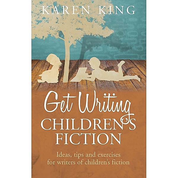 Get Writing Children's Fiction, Karen King