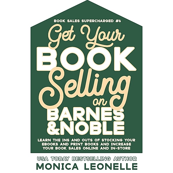 Get Your Book Selling on Barnes and Noble (Book Sales Supercharged, #6) / Book Sales Supercharged, Monica Leonelle