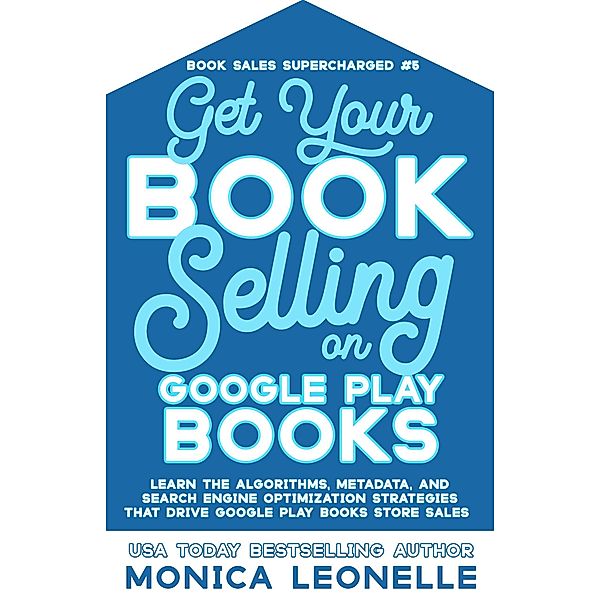 Get Your Book Selling on Google Play Books (Book Sales Supercharged, #5) / Book Sales Supercharged, Monica Leonelle