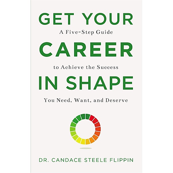 Get Your Career in SHAPE: A Five-Step Guide to Achieve the Success You Need, Want, and Deserve, Candace Steele Flippin