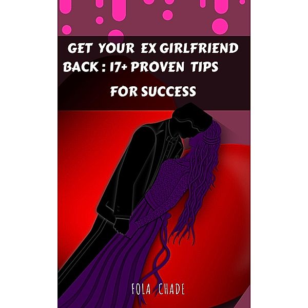 Get Your Ex Girlfriend Back: 17+ Proven Tips For Success, Fola Chade