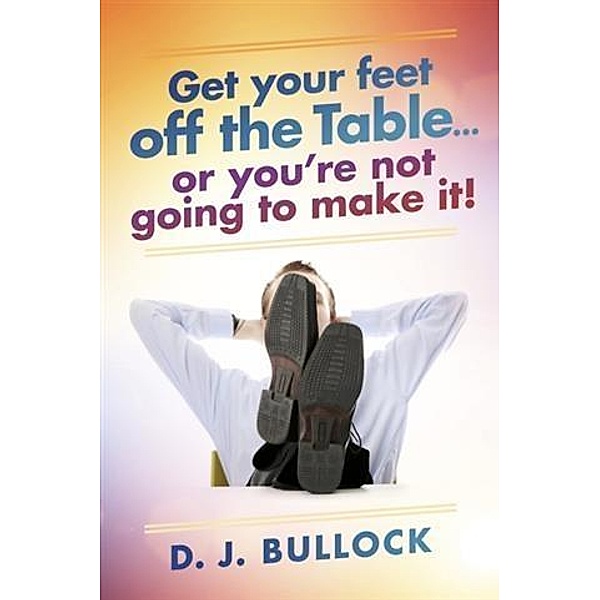 Get Your Feet Off the Table..., D. J. Bullock