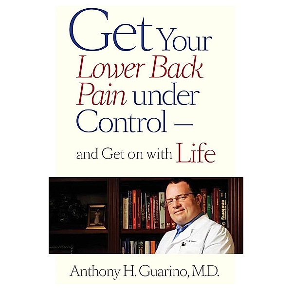 Get Your Lower Back Pain under Control-and Get on with Life, Anthony H. Guarino