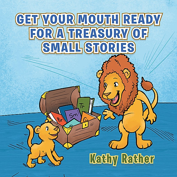 Get Your Mouth Ready for a Treasury of Small Stories, Kathy Rather