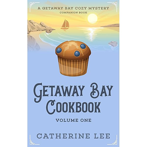 Getaway Bay Cookbook Volume 1 (Getaway Bay Cozy Mystery Companion, #1) / Getaway Bay Cozy Mystery Companion, Catherine Lee