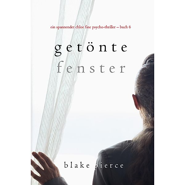 Getönte Fenster (Ein spannender Chloe Fine Psycho-Thriller - Buch 6) / Ein Chloe Fine Suspense Psycho-Thriller Bd.6, Blake Pierce